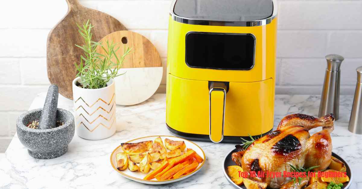 You are currently viewing Top 10 Air Fryer Recipes for Beginners