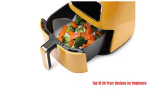 Top 10 Air Fryer Recipes for Beginners
