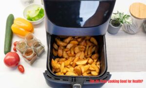 The Air Fryer Cooking Good for Health?